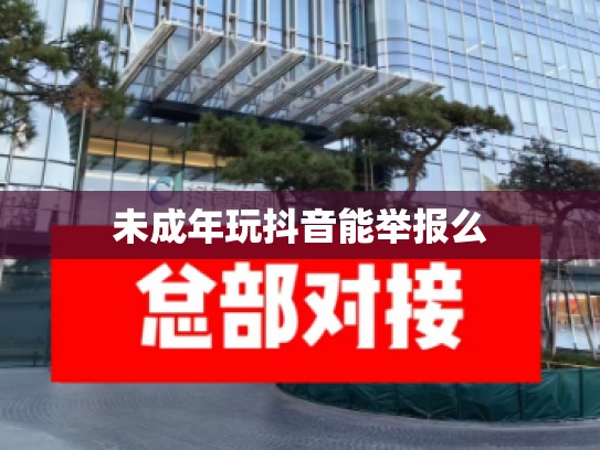 未成年玩抖音能举报么