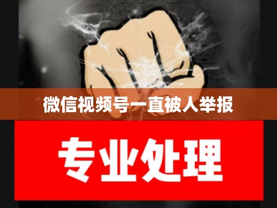 微信视频号一直被人举报