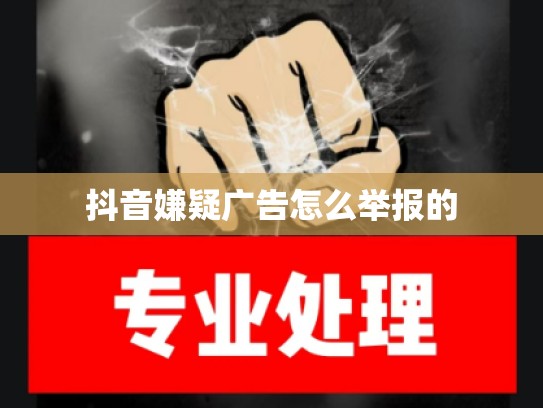 抖音嫌疑广告怎么举报的