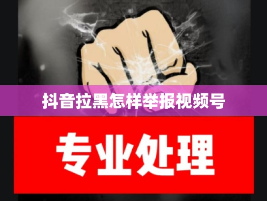 抖音拉黑怎样举报视频号