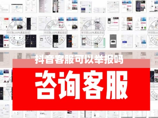 抖音客服可以举报吗