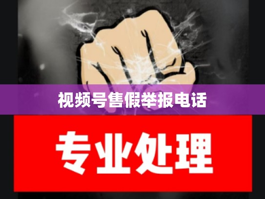 视频号售假举报电话