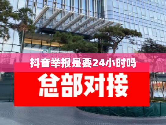 抖音举报是要24小时吗