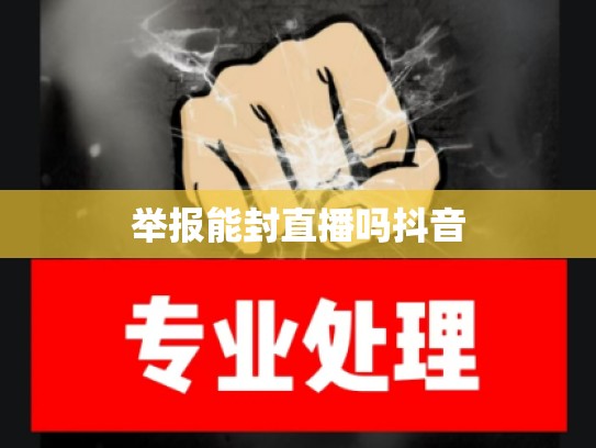 举报能封直播吗抖音