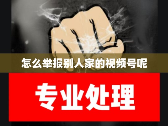 怎么举报别人家的视频号呢