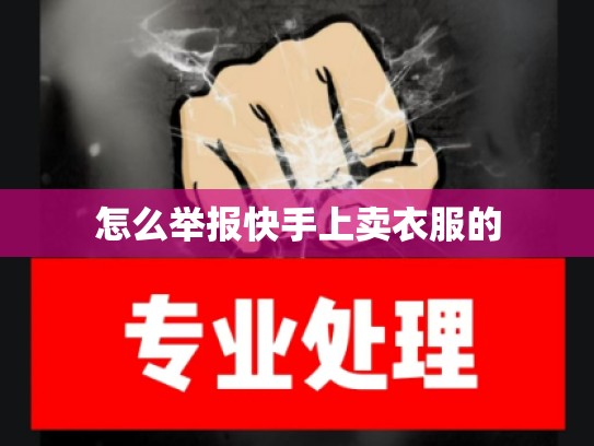 怎么举报快手上卖衣服的