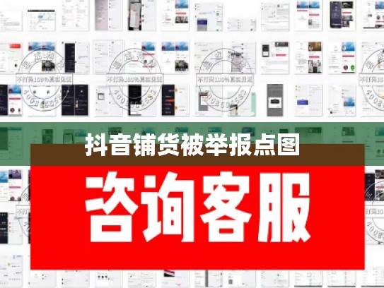 抖音铺货被举报点图